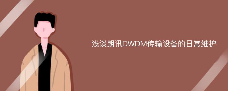 浅谈朗讯DWDM传输设备的日常维护