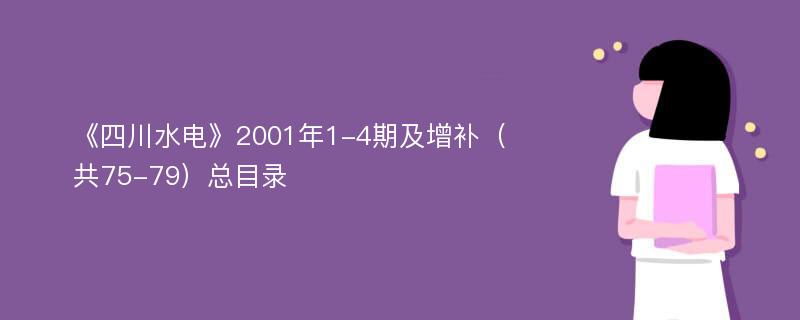 《四川水电》2001年1-4期及增补（共75-79）总目录