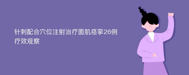 针刺配合穴位注射治疗面肌痉挛26例疗效观察