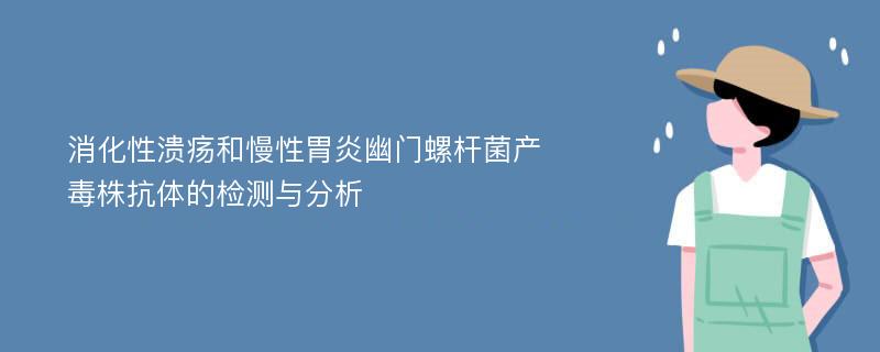 消化性溃疡和慢性胃炎幽门螺杆菌产毒株抗体的检测与分析