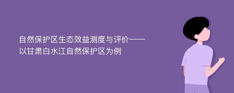 自然保护区生态效益测度与评价——以甘肃白水江自然保护区为例