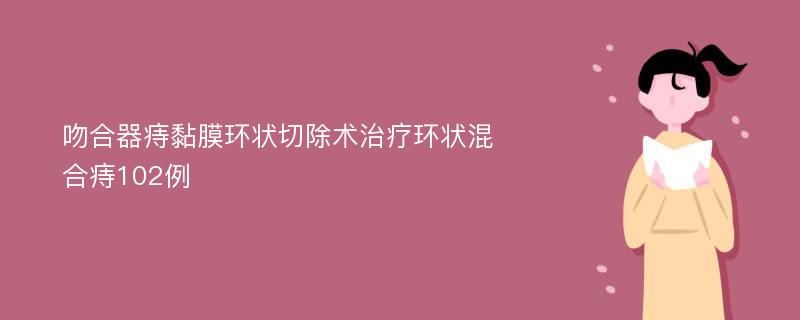 吻合器痔黏膜环状切除术治疗环状混合痔102例