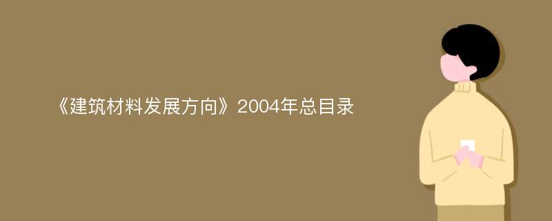 《建筑材料发展方向》2004年总目录