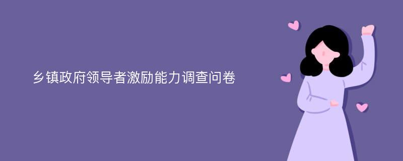 乡镇政府领导者激励能力调查问卷